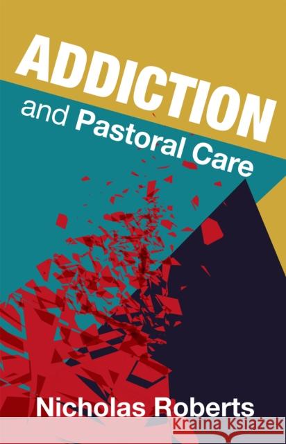 Addiction and Pastoral Care Nicolas Roberts Alister McGrath 9781848259744 Canterbury Press Norwich