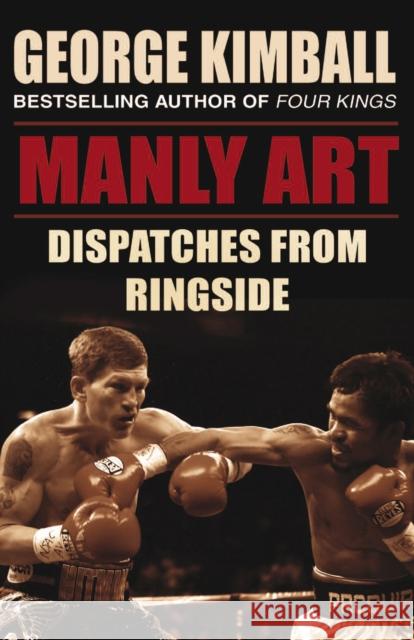 Manly Art: Dispatches from Ringside George Kimball 9781848271364 BANTAM PAPERBACKS