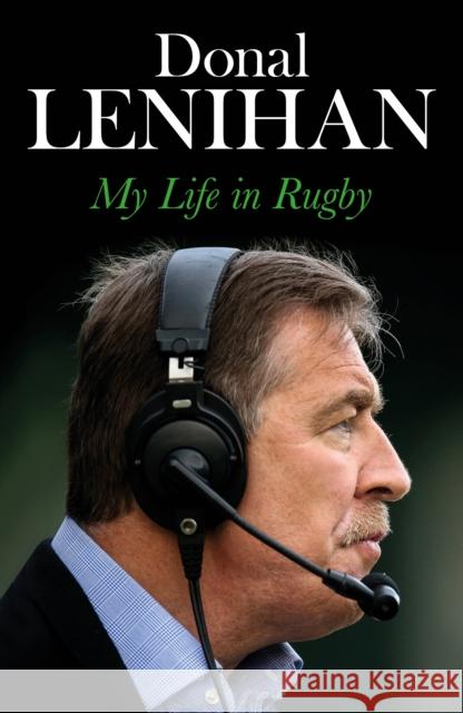 Donal Lenihan: My Life in Rugby Donal Lenihan 9781848272262