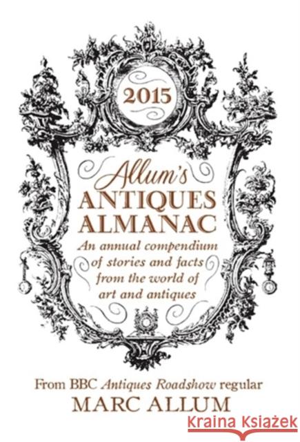 Allum's Antiques Almanac: An Annual Compendium of Stories and Facts from the World of Art and Antiques Allum, Mark 9781848317345 Icon Books