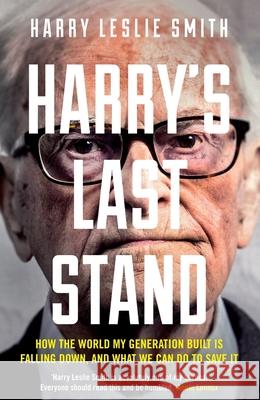 Harry's Last Stand: How the world my generation built is falling down, and what we can do to save it Harry Leslie Smith 9781848317369