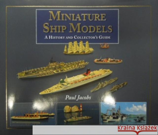 Miniature Ship Models: a History and Collector's Guide Paul Jacobs 9781848320031