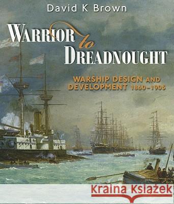 Warrior to Dreadnought : Warship Development 1860-1905 D K Brown 9781848320864 0