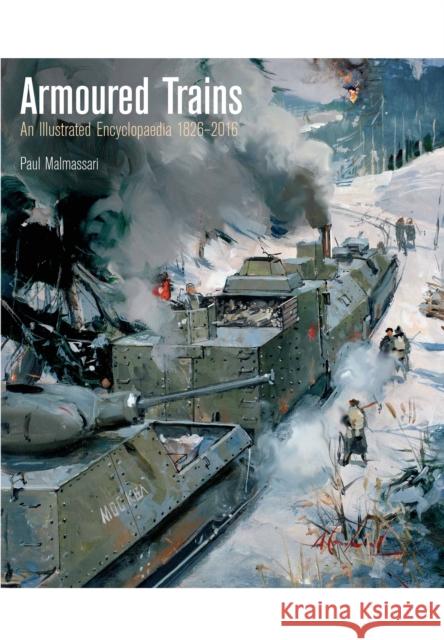 Armoured Trains: An Illustrated Encyclopaedia 1826-2016 Paul Malmassari 9781848322622 Pen & Sword Books Ltd