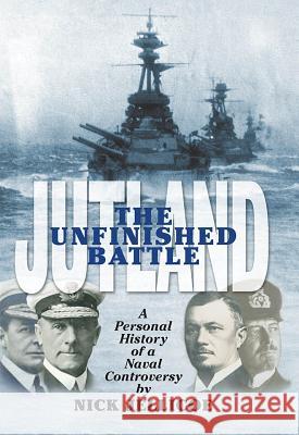 Jutland: The Unfinished Battle: A Personal History of a Naval Controversy Nick Jellicoe 9781848323216 US Naval Institute Press