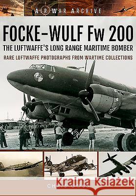 Focke-Wulf FW 200: The Luftwaffe's Long Range Maritime Bomber Chris Goss 9781848324879