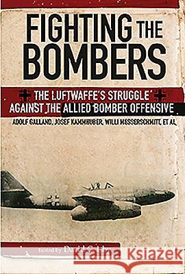 Fighting the Bombers: The Luftwaffe's Struggle Against the Allied Bomber Offensive Adolf Adolf Adolf Galland Willi Messerschmitt 9781848328457