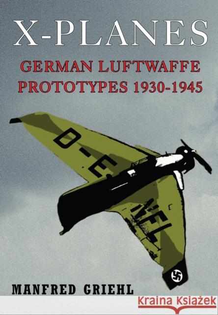 X-Planes: German Luftwaffe Prototypes 1930-1945 Manfred Griehl 9781848328495