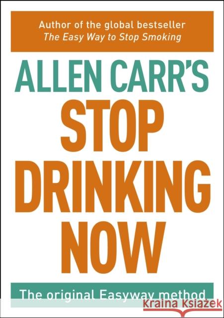 Stop Drinking Now: The original Easyway method Allen Carr 9781848379824