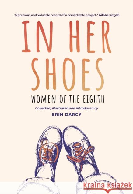 In Her Shoes: Women of the Eighth: A Memoir and Anthology Erin Darcy 9781848407626 New Island Books