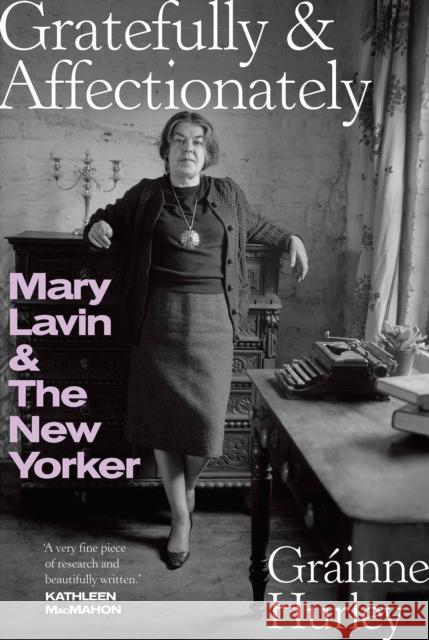 GRATEFULLY & AFFECTIONATELY: MARY LAVIN & THE NEW YORKER Grainne Hurley 9781848409293