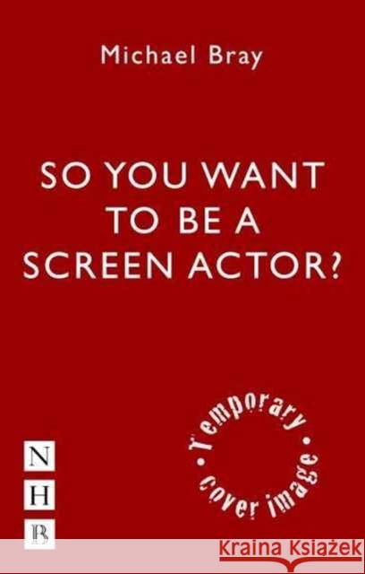 So You Want to Act on Screen? Michael Bray 9781848420717