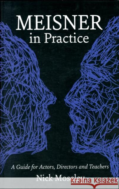 Meisner in Practice: A Guide for Actors, Directors and Teachers Nick Moseley 9781848420878