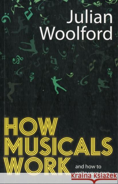 How Musicals Work: And How to Write Your Own Julian Woolford 9781848421752 Nick Hern Books