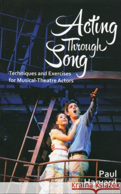 Acting Through Song: Techniques and Exercises for Musical-Theatre Actors Paul Harvard 9781848422292 Nick Hern Books