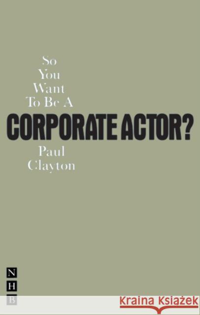 So You Want to Be a Corporate Actor? Clayton, Paul 9781848422810