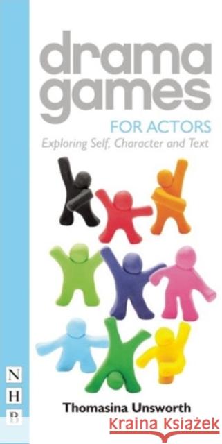 Drama Games for Actors: Exploring Self, Character and Text Thomasina Unsworth 9781848423732