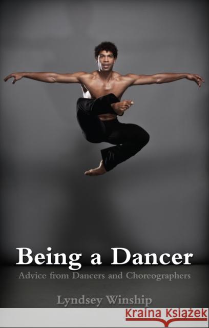 Being a Dancer: Advice from Dancers and Choreographers Lyndsay Winship 9781848424623 NICK HERN BOOKS