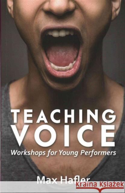 Teaching Voice: Workshops for Young Performers Max Hafler 9781848425798 Nick Hern Books