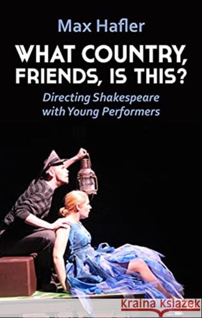 What Country, Friends, Is This?: Directing Shakespeare with Young Performers Max Hafler 9781848428034 Nick Hern Books