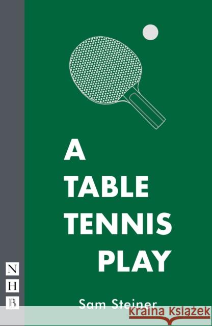 A Table Tennis Play Sam Steiner   9781848429000 Nick Hern Books