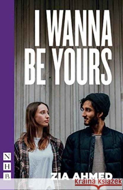 I Wanna Be Yours Zia Ahmed 9781848429062 Nick Hern Books