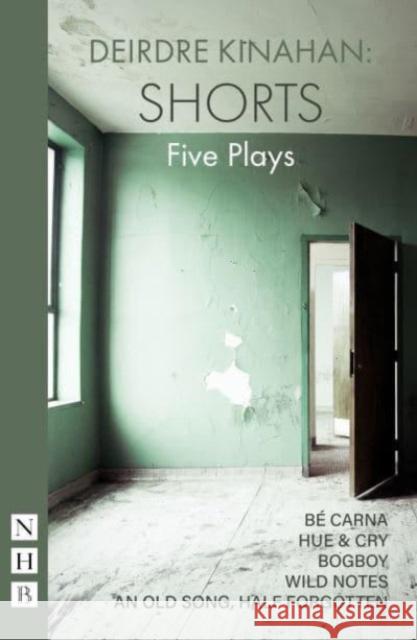 Deirdr Kinahan: Shorts: Five Plays Deirdre Kinahan 9781848429321 Nick Hern Books