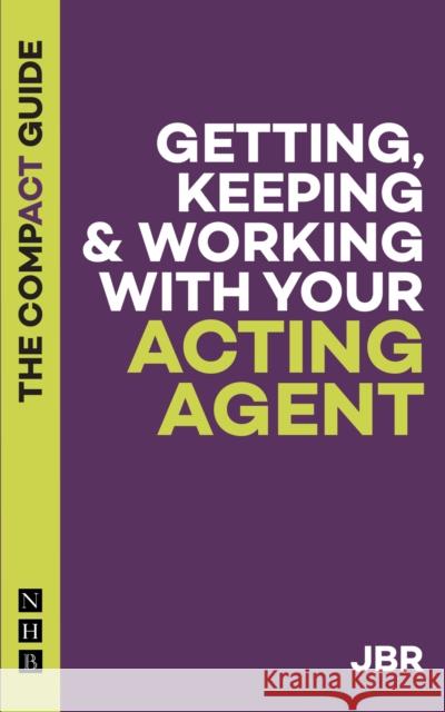 Getting, Keeping & Working with Your Acting Agent: The Compact Guide J BR 9781848429413 Nick Hern Books
