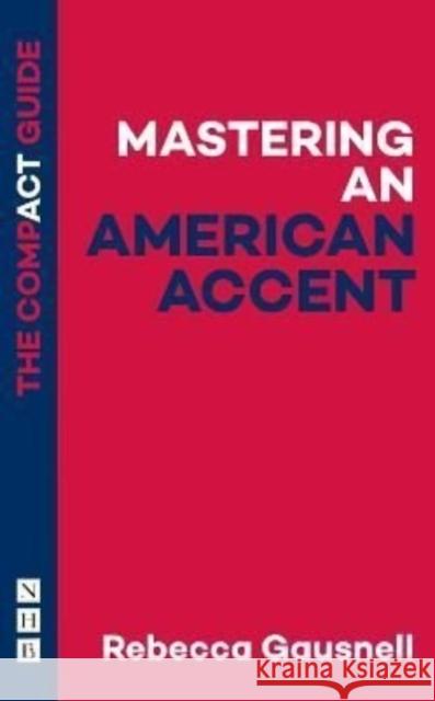 Mastering an American Accent: The Compact Guide Rebecca Gausnell   9781848429789 Nick Hern Books