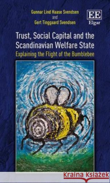 Trust, Social Capital and the Scandinavian Welfare State Gunnar Lind Haase Svendsen Gert Tinggaard Svendsen  9781848440647