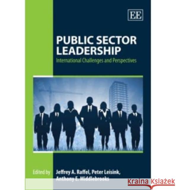 Public Sector Leadership: International Challenges and Perspectives Jeffrey A. Raffel Peter Leisink Anthony E. Middlebrooks 9781848440890 Edward Elgar Publishing Ltd