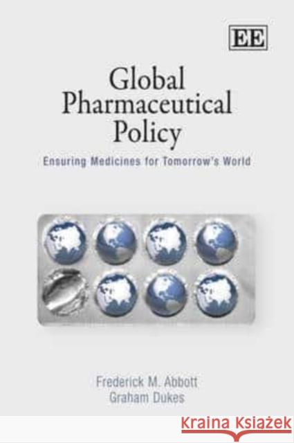 Global Pharmaceutical Policy: Ensuring Medicines for Tomorrow's World  9781848440906 Edward Elgar Publishing Ltd