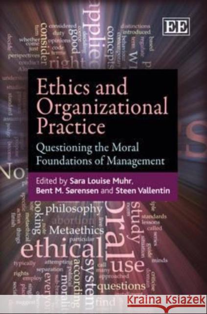 Ethics and Organizational Practice: Questioning the Moral Foundations of Management Sara Louise Muhr Bent Meier Sorensen Steen Vallentin 9781848441682 Edward Elgar Publishing Ltd