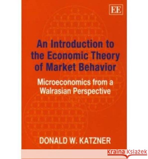 An Introduction to the Economic Theory of Market Behavior: Microeconomics from a Walrasian Perspective  9781848442474 Edward Elgar Publishing Ltd