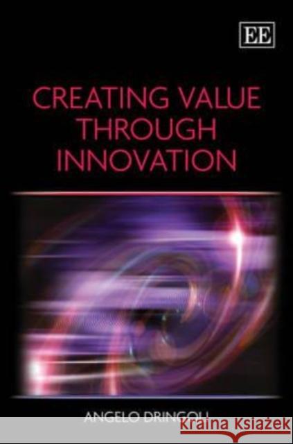 Creating Value through Innovation Angelo Dringoli 9781848443297 Edward Elgar Publishing Ltd