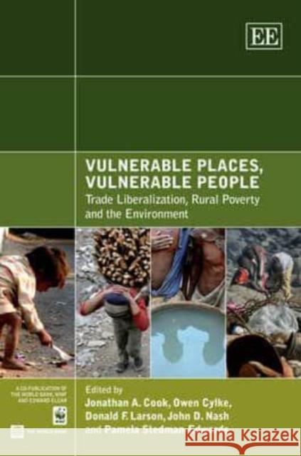 Vulnerable Places, Vulnerable People: Trade Liberalization, Rural Poverty and the Environment Jonathan A. Cook Owen Cylke Donald F. Larson 9781848443433 Edward Elgar Publishing Ltd
