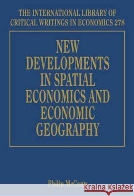 New Developments in Spatial Economics and Economic Geography Philip McCann   9781848444324