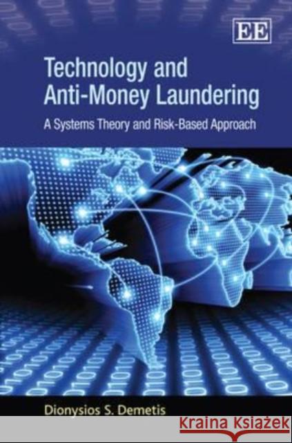 Technology and Anti-Money Laundering: A Systems Theory and Risk-Based Approach Dionysios S. Demetis 9781848445567 Edward Elgar Publishing Ltd