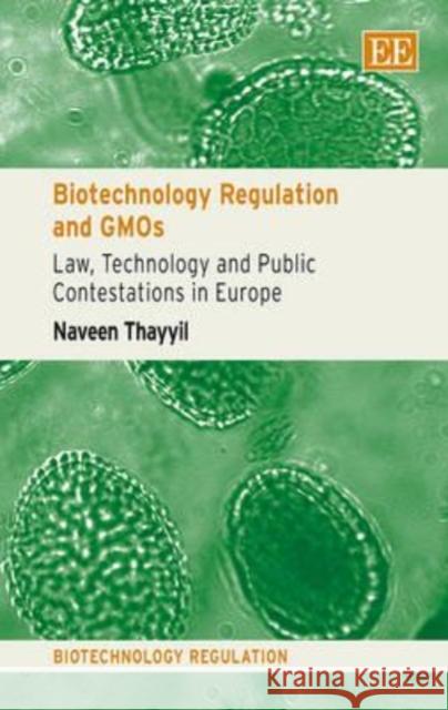 Biotechnology Regulation and GMOs: Law, Technology and Public Contestations in Europe N. Thayyil   9781848445642 Edward Elgar Publishing Ltd