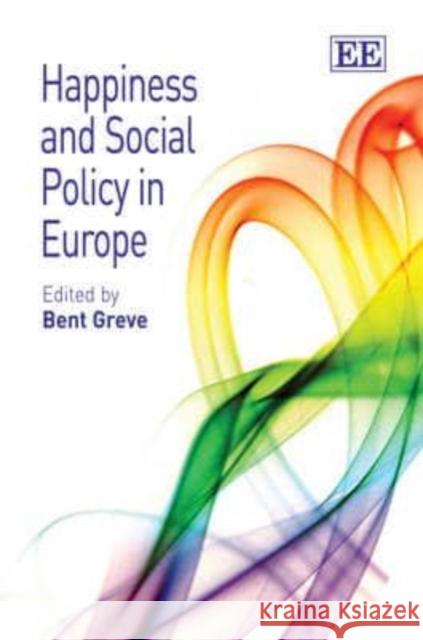 Happiness and Social Policy in Europe Bent Greve   9781848445741 Edward Elgar Publishing Ltd