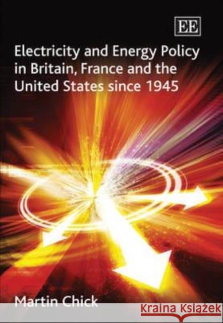 Electricity and Energy Policy in Britain, France and the United States Since 1945 Martin Chick   9781848445918
