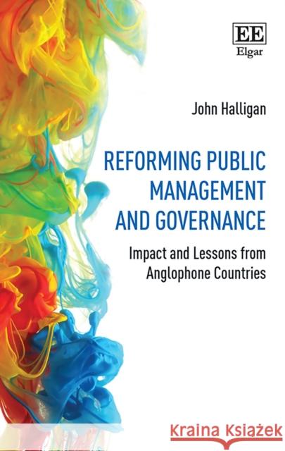 Reforming Public Management and Governance: Impact and Lessons from Anglophone Countries John Halligan   9781848446434 Edward Elgar Publishing Ltd