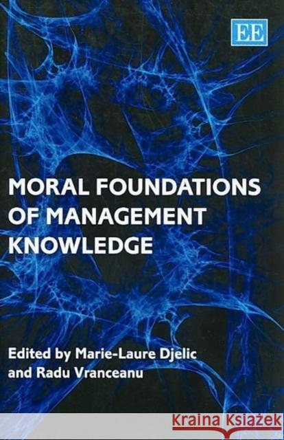 Moral Foundations of Management Knowledge  9781848447059 Edward Elgar Publishing Ltd