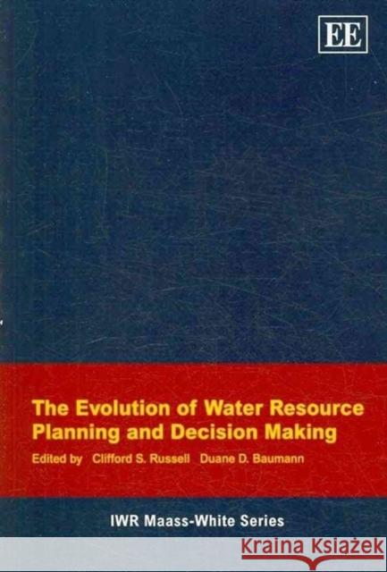 The Evolution of Water Resource Planning and Decision Making Clifford S. Russell Duane D. Baumann  9781848447158
