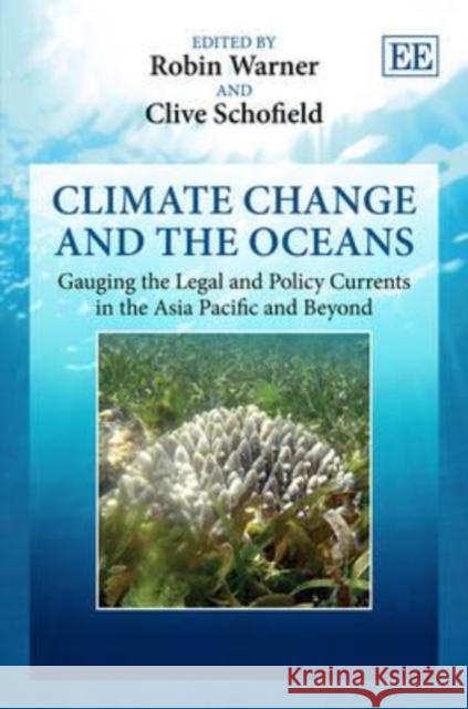 Climate Change and the Oceans: Gauging the Legal and Policy Currents in the Asia Pacific and Beyond Robin Warner Clive Schofield  9781848448186 Edward Elgar Publishing Ltd