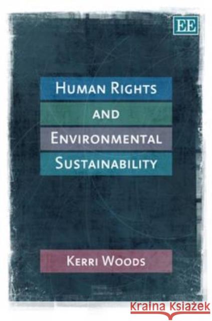 Human Rights and Environmental Sustainability Kerri Woods 9781848448537