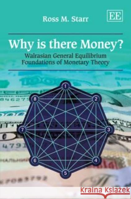 Why is There Money?: Walrasian General Equilibrium Foundations of Monetary Theory Ross M. Starr   9781848448568