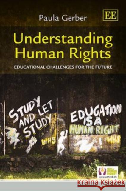 Understanding Human Rights: Educational Challenges for the Future Paula Gerber   9781848448834 Edward Elgar Publishing Ltd