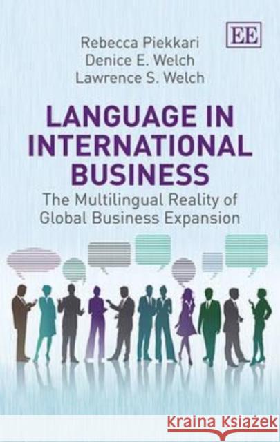 Language in International Business: The Multilingual Reality of Global Business Expansion Rebecca Piekkari Denice E. Welch Lawrence S. Welch 9781848449893