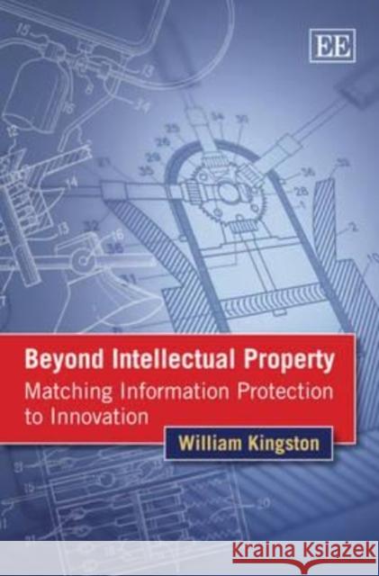 Beyond Intellectual Property: Matching Information Protection to Innovation  9781848449923 Edward Elgar Publishing Ltd